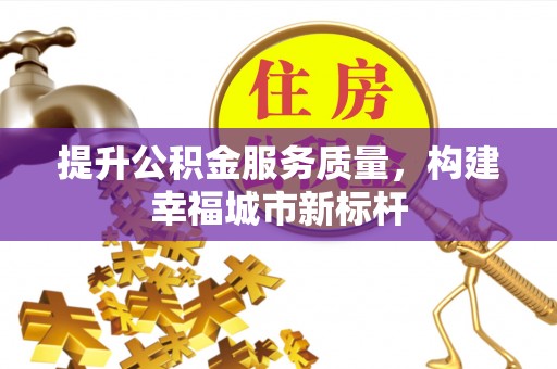 乃东提升公积金服务质量，构建幸福城市新标杆