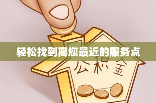乃东轻松找到离您最近的服务点