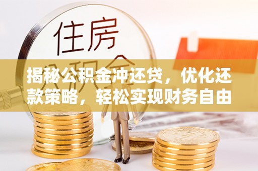 乃东揭秘公积金冲还贷，优化还款策略，轻松实现财务自由